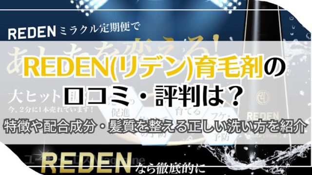 REDEN(リデン)育毛剤の口コミ・評判は？特徴や配合成分・髪質を整える正しい洗い方を紹介｜ユーピーエスMagazine