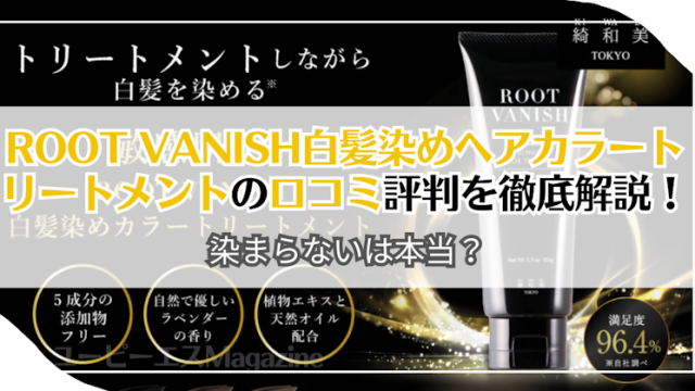 ROOT VANISH白髪染めヘアカラートリートメントの口コミ評判を徹底解説！