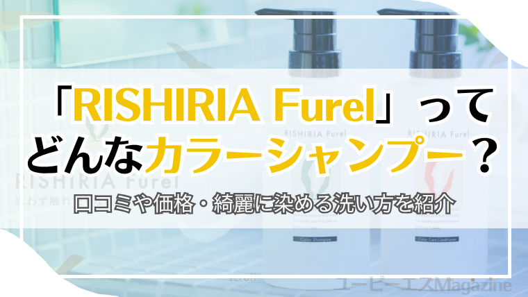 「RISHIRIA Furel」ってどんなカラーシャンプー？