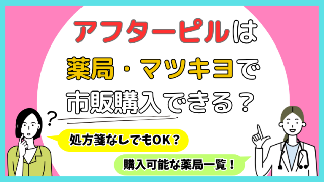 アフターピルは薬局・マツキヨで市販購入できる？処方箋なしでもOK？購入可能な薬局一覧