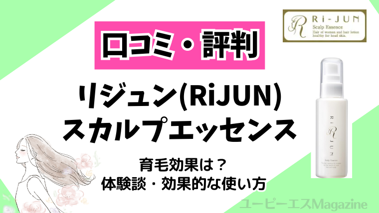 【口コミ】リジュン(RiJUN)スカルプエッセンスの評判を徹底検証！